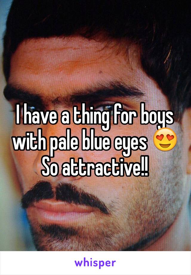 I have a thing for boys with pale blue eyes 😍 So attractive!!