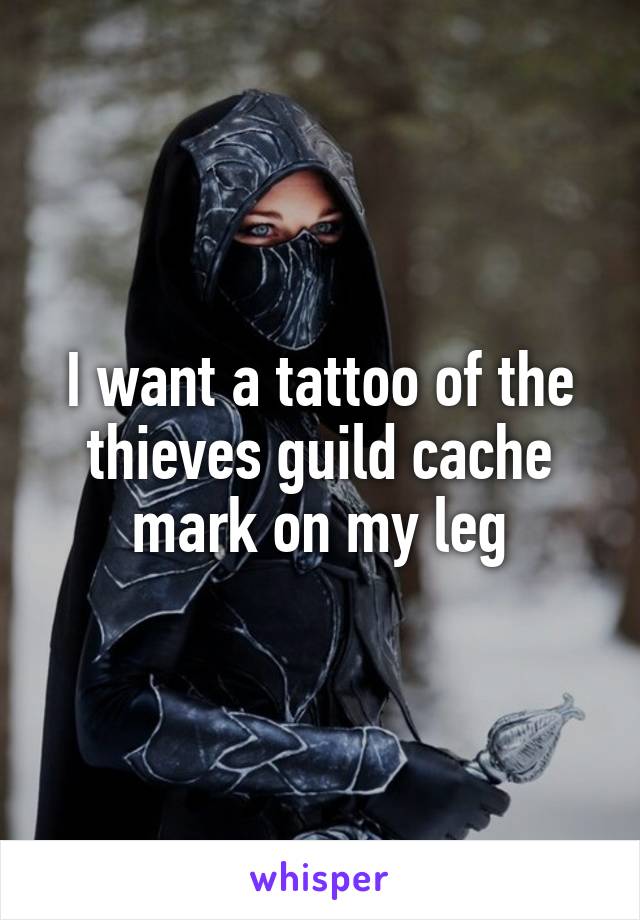 I want a tattoo of the thieves guild cache mark on my leg