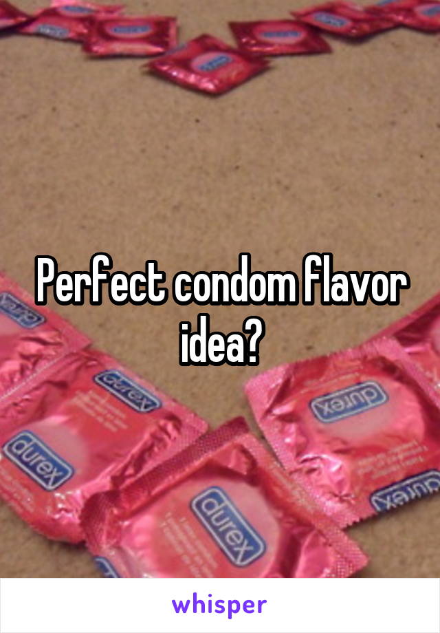 Perfect condom flavor idea?