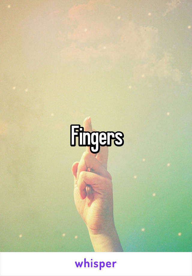 Fingers