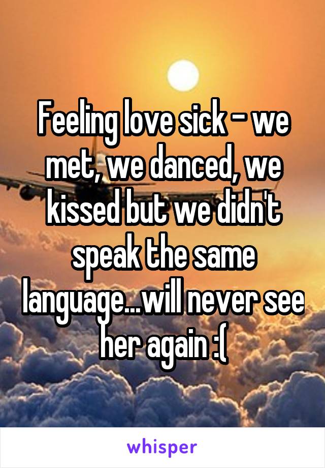 Feeling love sick - we met, we danced, we kissed but we didn't speak the same language...will never see her again :(