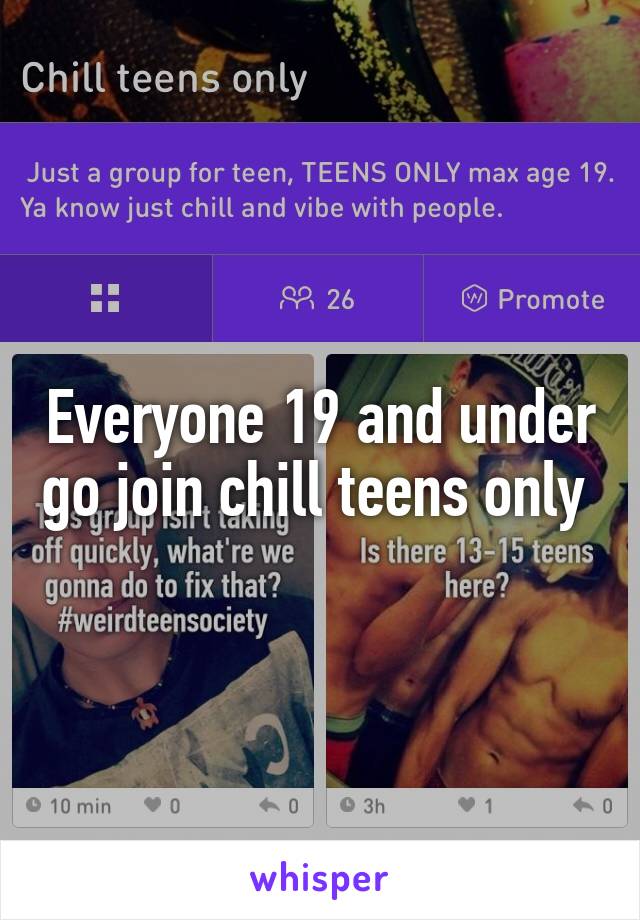 Everyone 19 and under go join chill teens only 