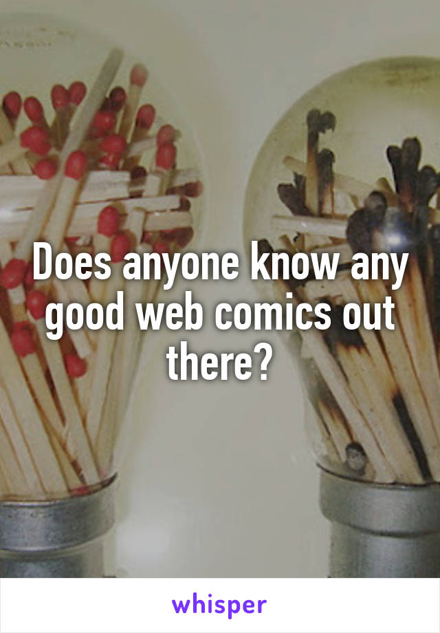 Does anyone know any good web comics out there?