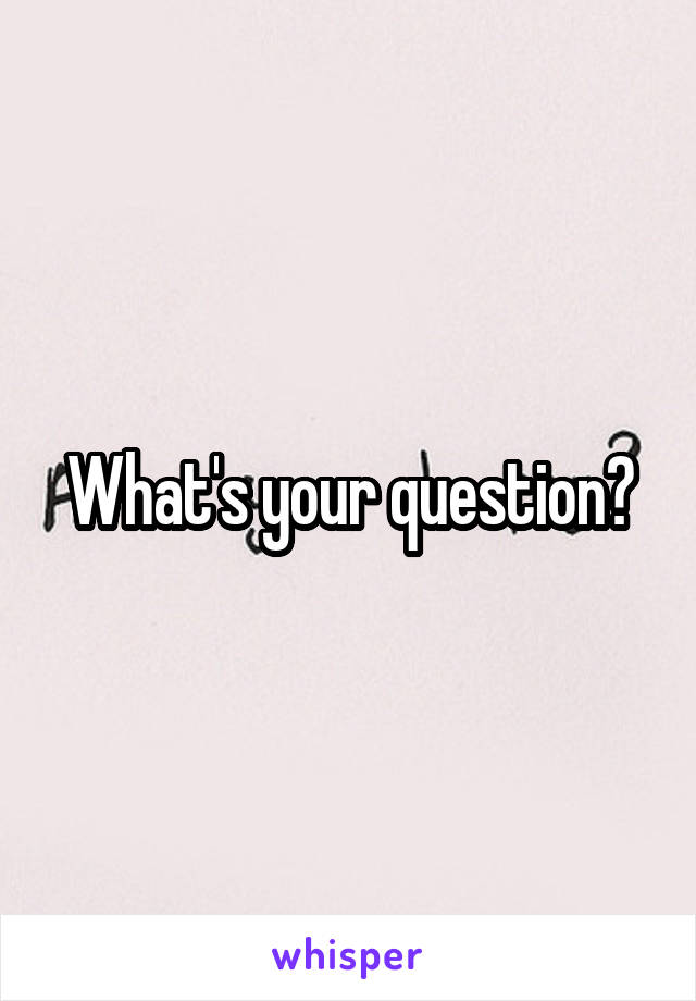 What's your question?