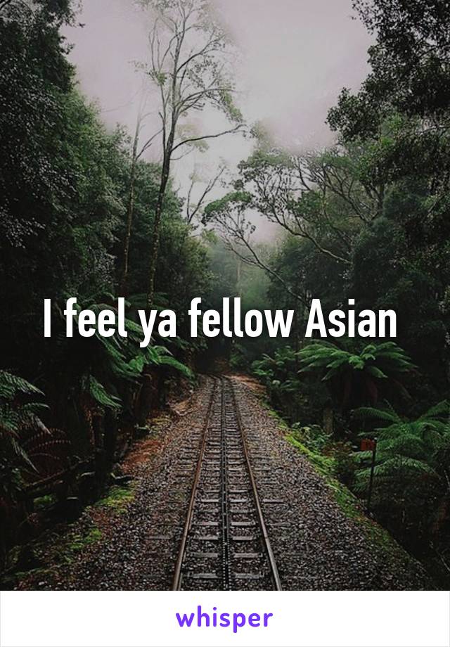 I feel ya fellow Asian 