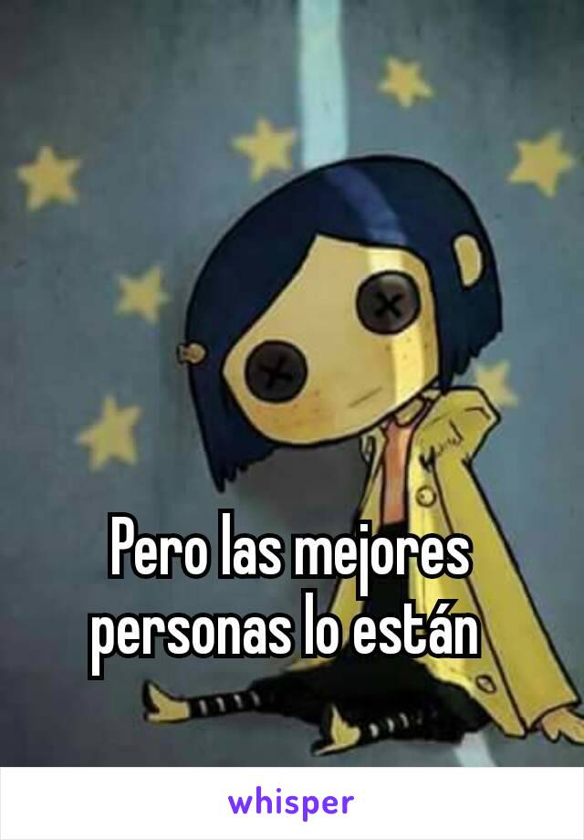 Pero las mejores personas lo están 