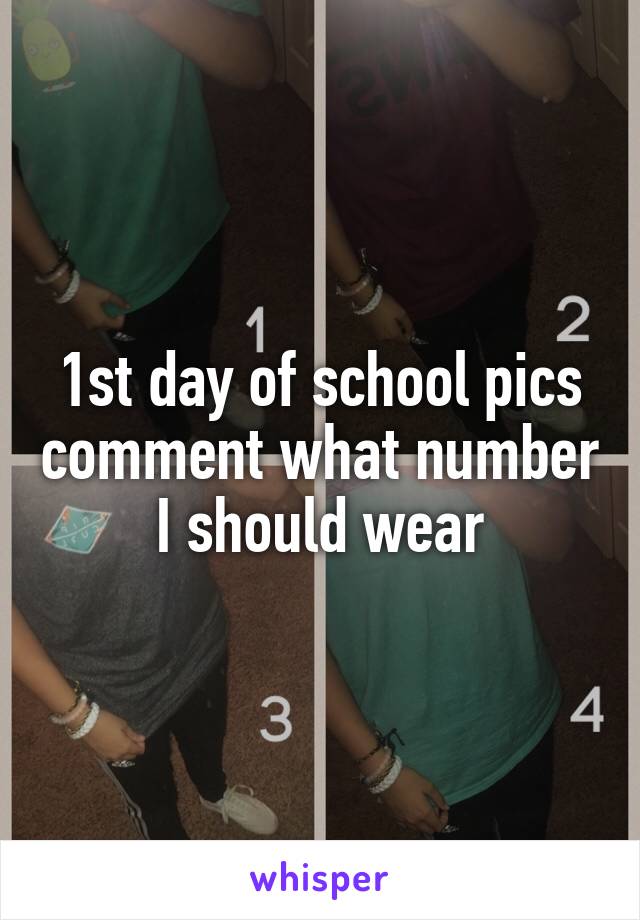 1st day of school pics comment what number I should wear