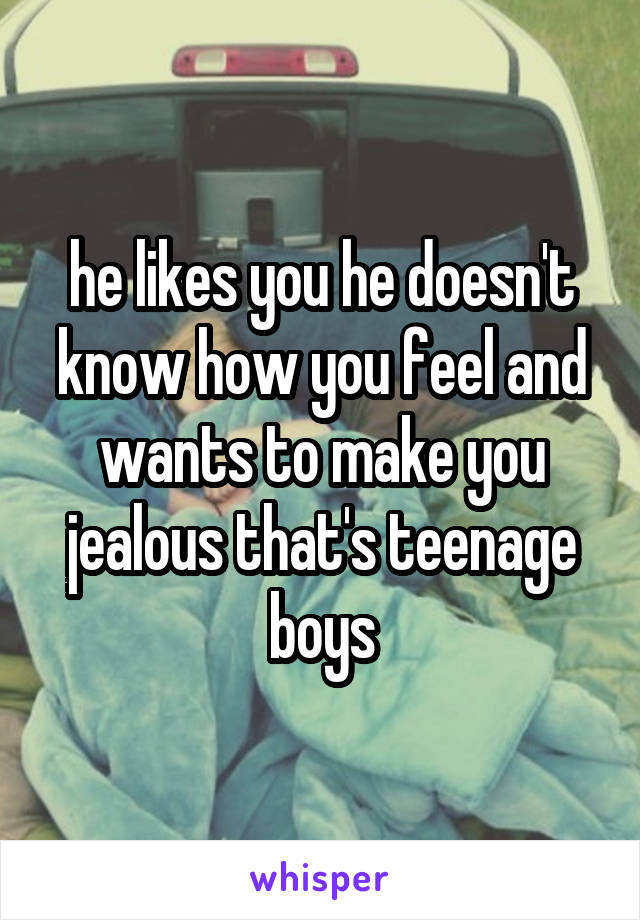 he likes you he doesn't know how you feel and wants to make you jealous that's teenage boys