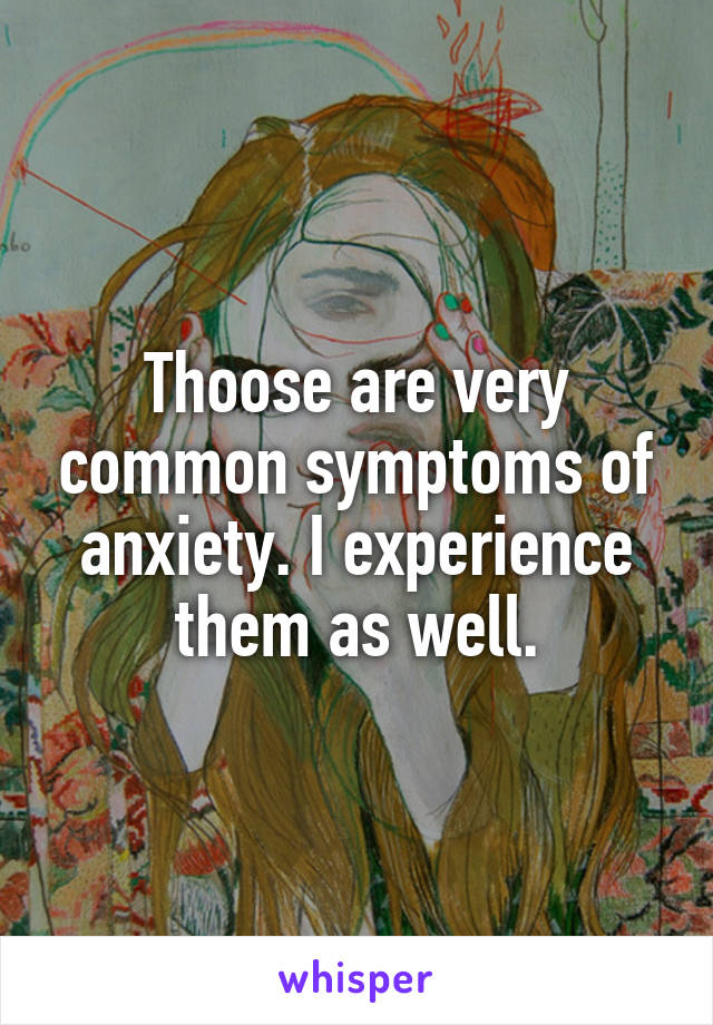 Thoose are very common symptoms of anxiety. I experience them as well.