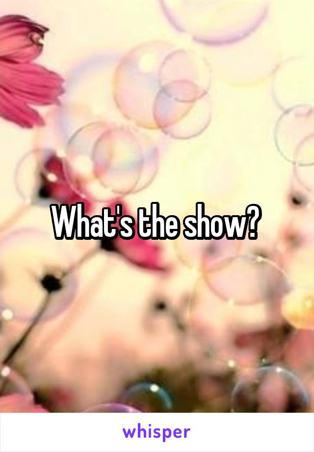 What's the show? 