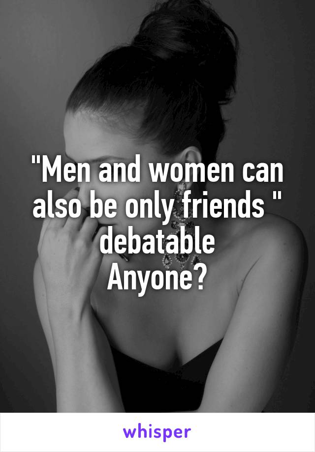 "Men and women can also be only friends " debatable
Anyone?