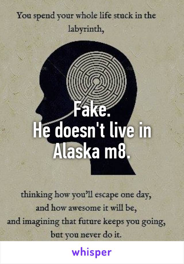 Fake.
He doesn't live in Alaska m8.