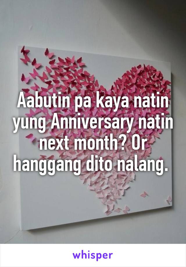 Aabutin pa kaya natin yung Anniversary natin next month? Or hanggang dito nalang. 