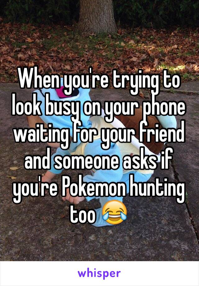 When you're trying to look busy on your phone waiting for your friend and someone asks if you're Pokemon hunting too 😂