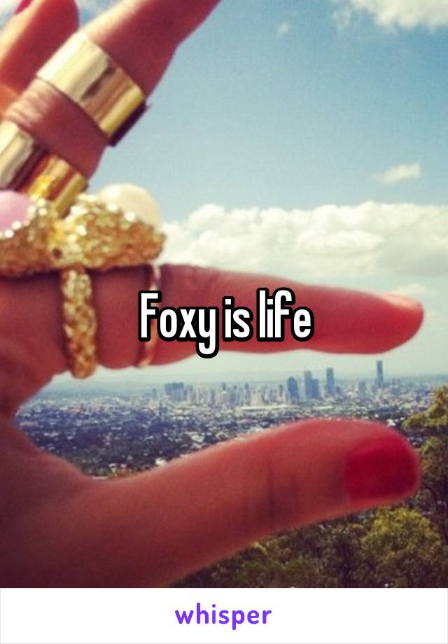 Foxy is life