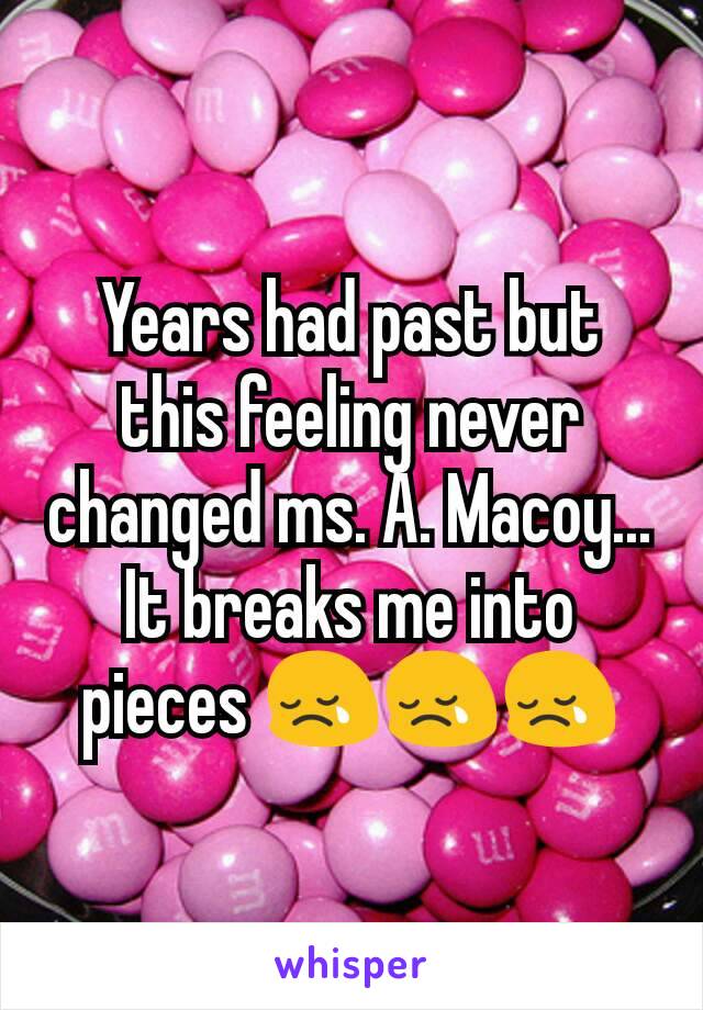 Years had past but this feeling never changed ms. A. Macoy... It breaks me into pieces 😢😢😢