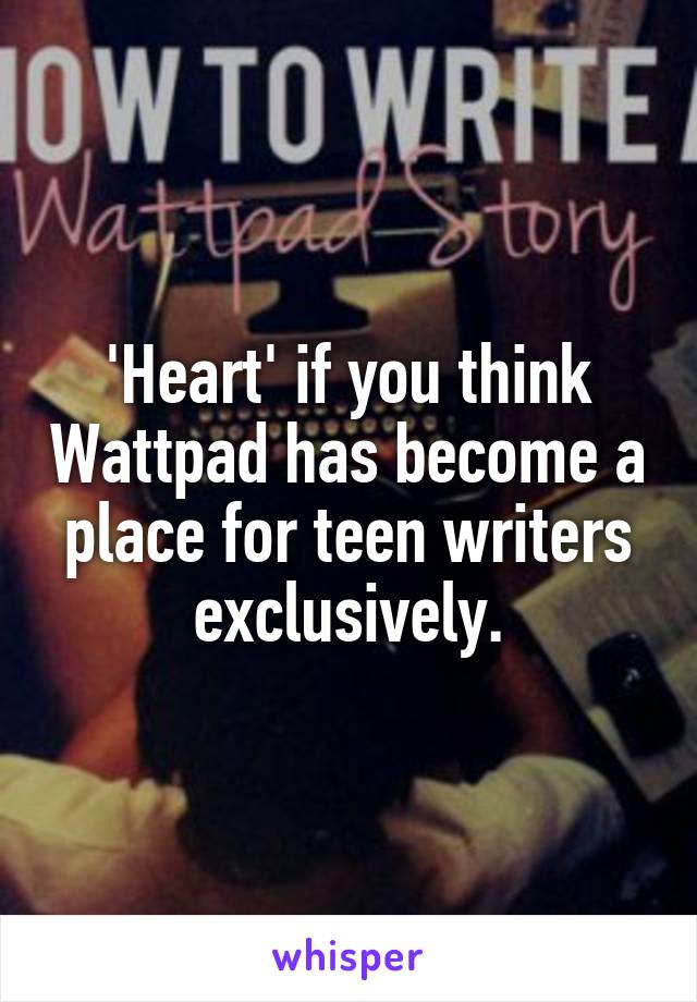 'Heart' if you think Wattpad has become a place for teen writers exclusively.