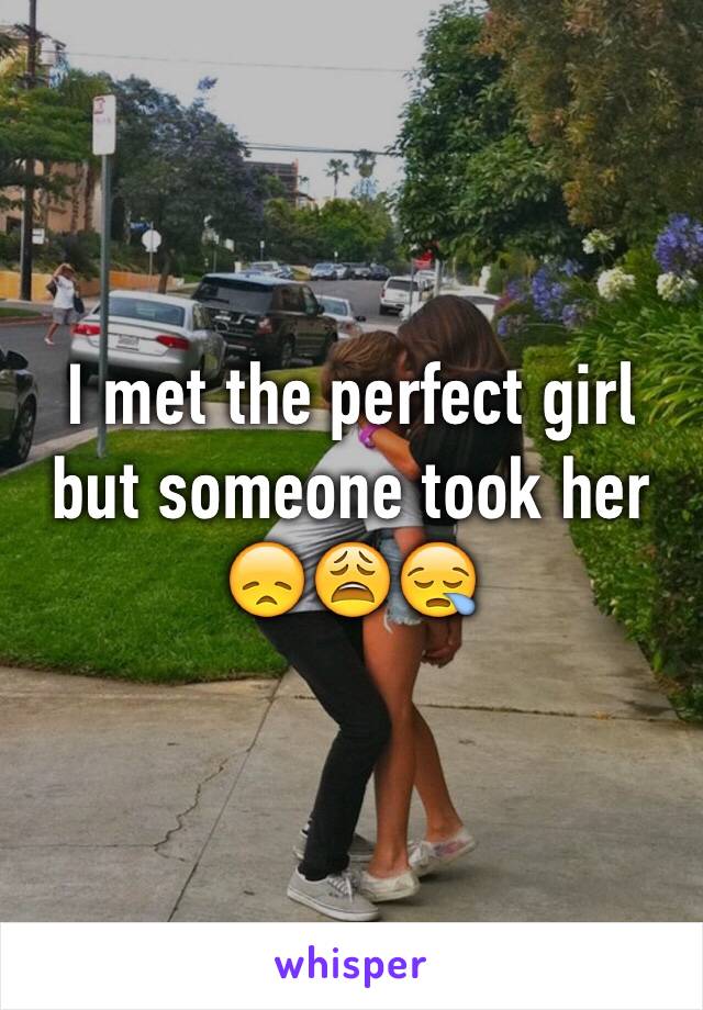 I met the perfect girl but someone took her 😞😩😪