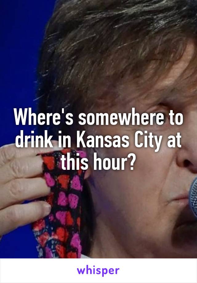 Where's somewhere to drink in Kansas City at this hour?