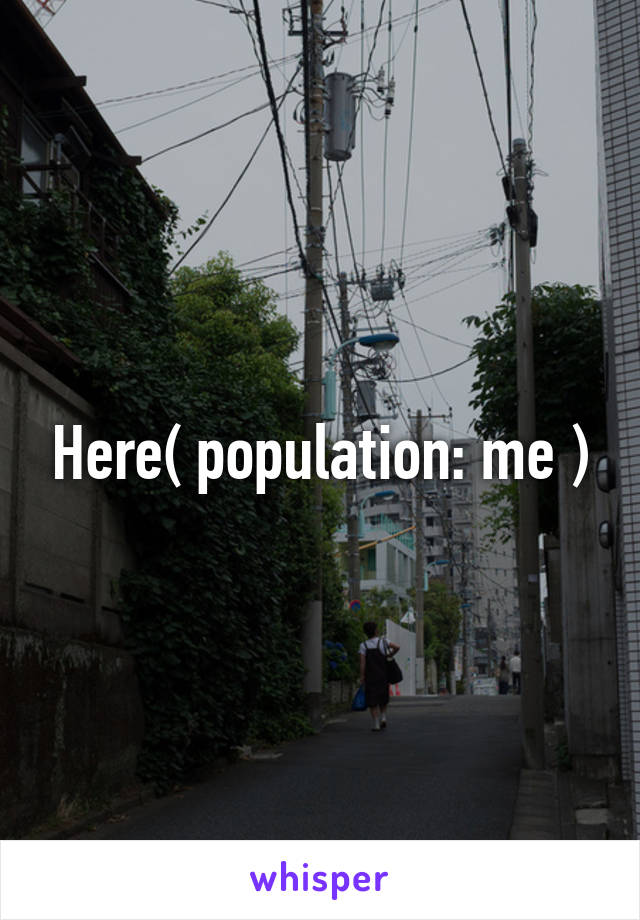 Here( population: me )