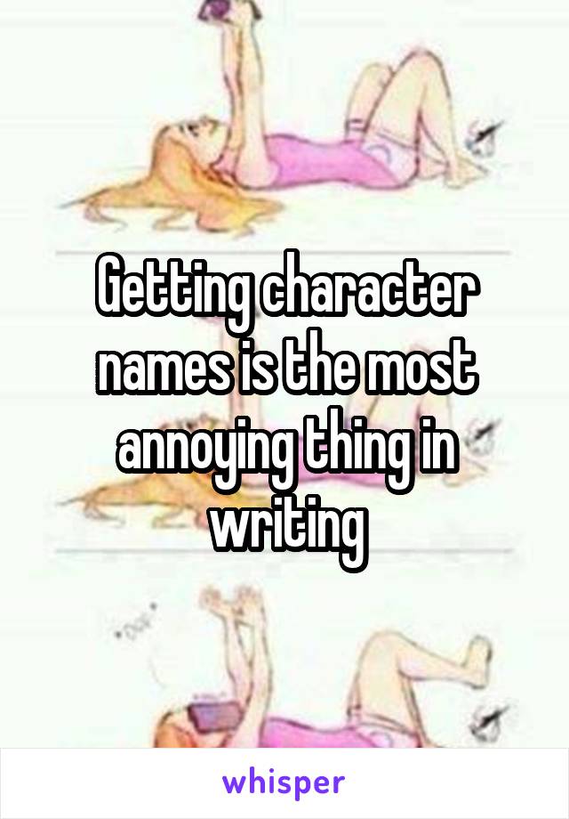 Getting character names is the most annoying thing in writing