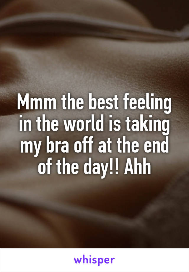 Mmm the best feeling in the world is taking my bra off at the end of the day!! Ahh