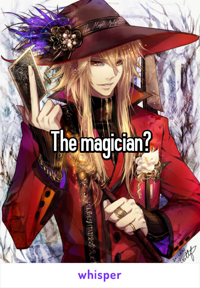 The magician?