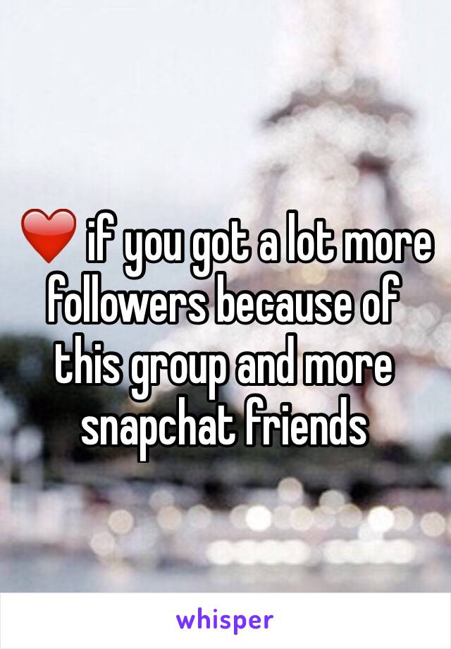 ❤️ if you got a lot more followers because of this group and more snapchat friends 