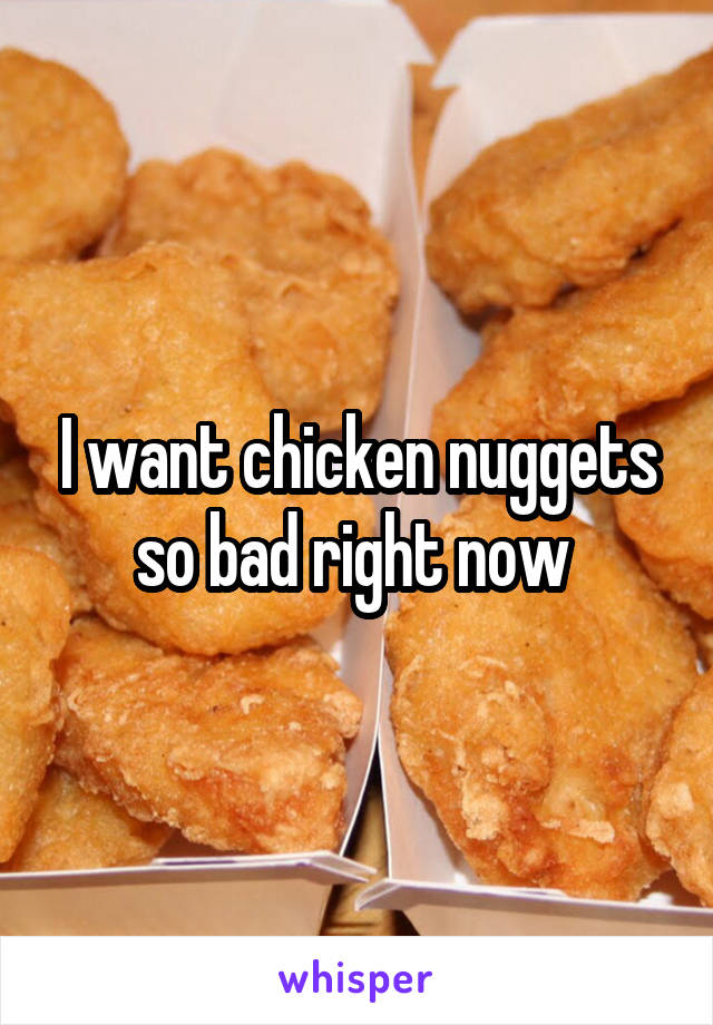 I want chicken nuggets so bad right now 