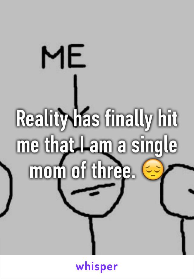 Reality has finally hit me that I am a single mom of three. 😔