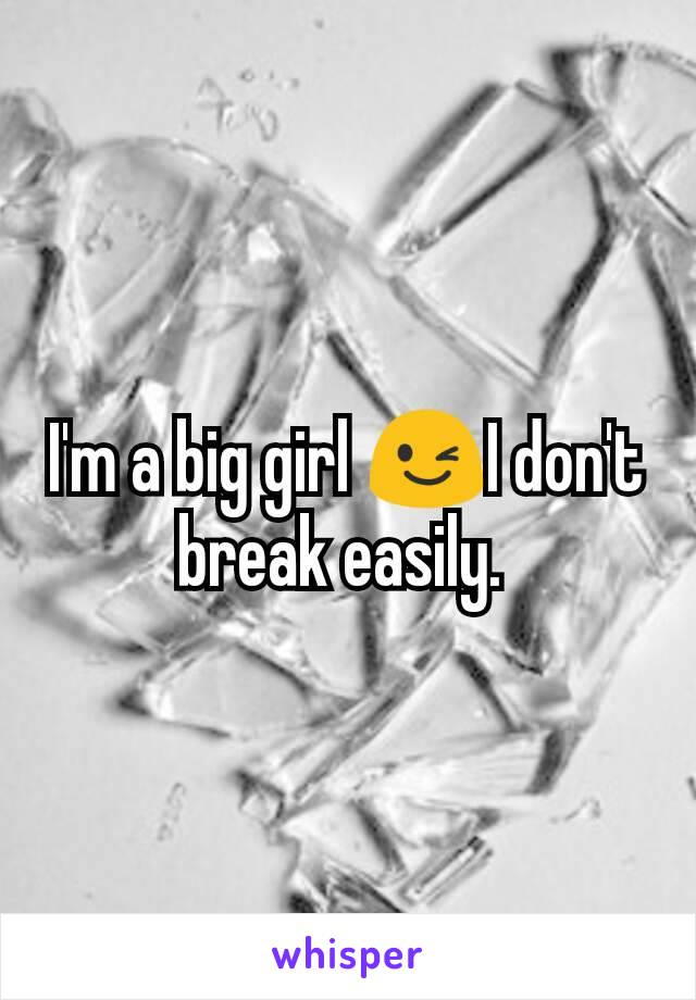 I'm a big girl 😉I don't break easily. 