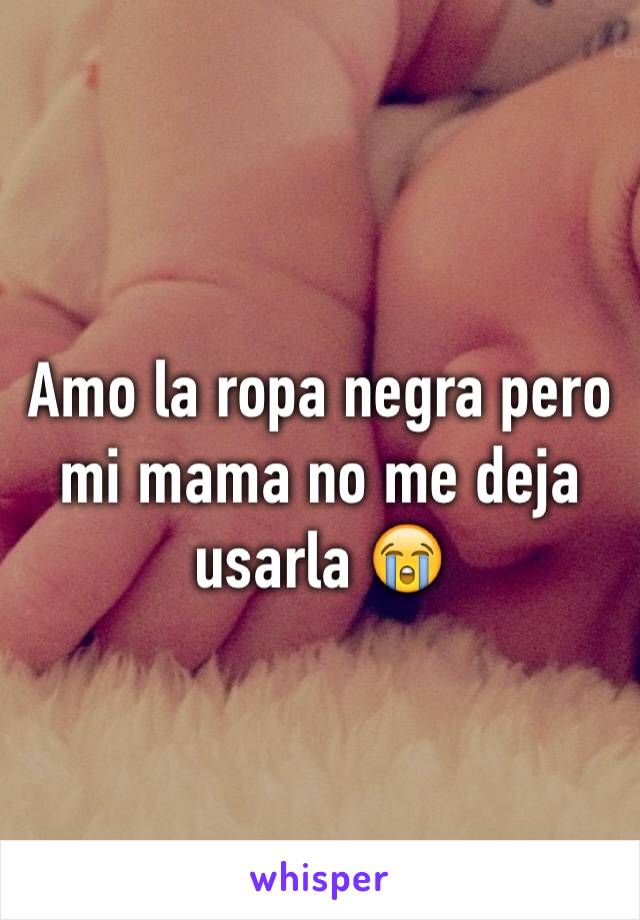 Amo la ropa negra pero mi mama no me deja usarla 😭