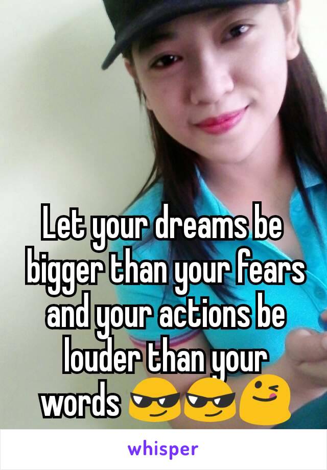 Let your dreams be
 bigger than your fears
 and your actions be
 louder than your
 words 😎😎😋