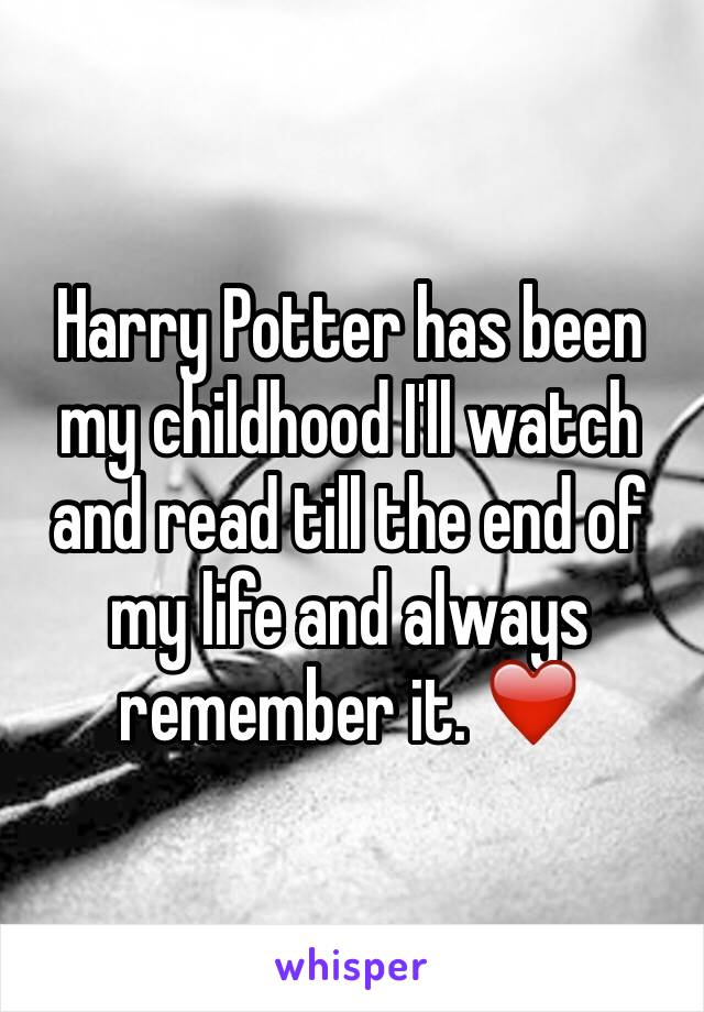 Harry Potter has been my childhood I'll watch and read till the end of my life and always remember it. ❤️