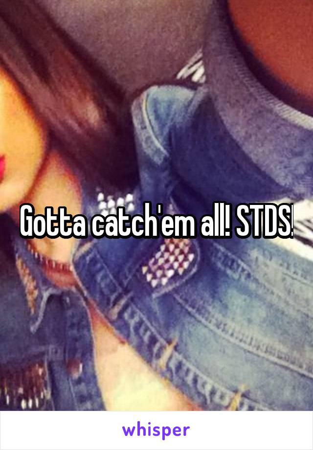 Gotta catch'em all! STDS!