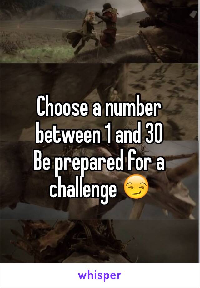 Choose a number between 1 and 30
Be prepared for a challenge 😏