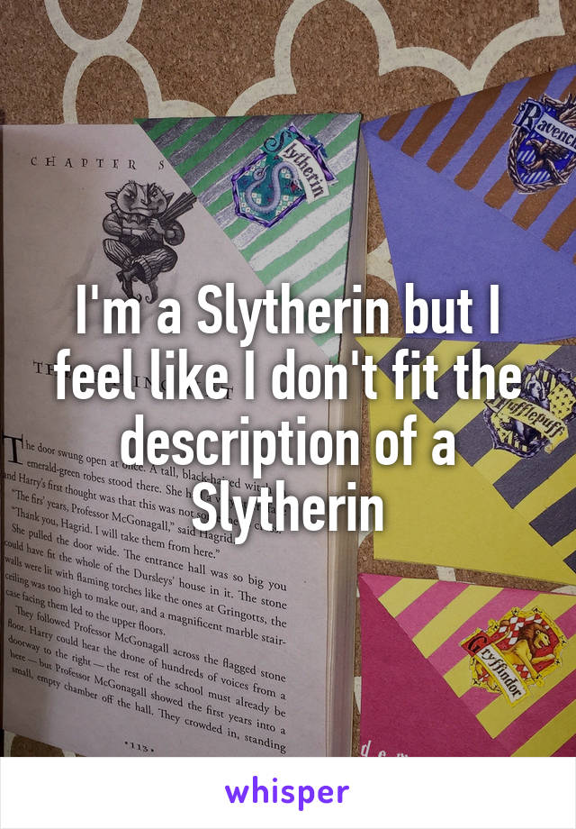 I'm a Slytherin but I feel like I don't fit the description of a Slytherin