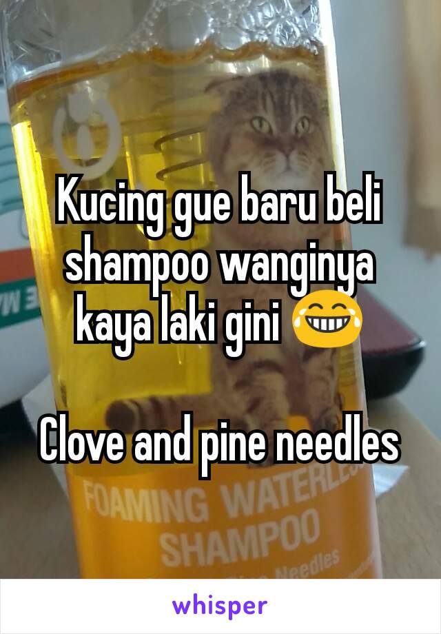 Kucing gue baru beli shampoo wanginya kaya laki gini 😂

Clove and pine needles