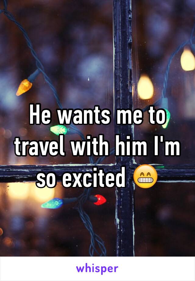 He wants me to travel with him I'm so excited 😁