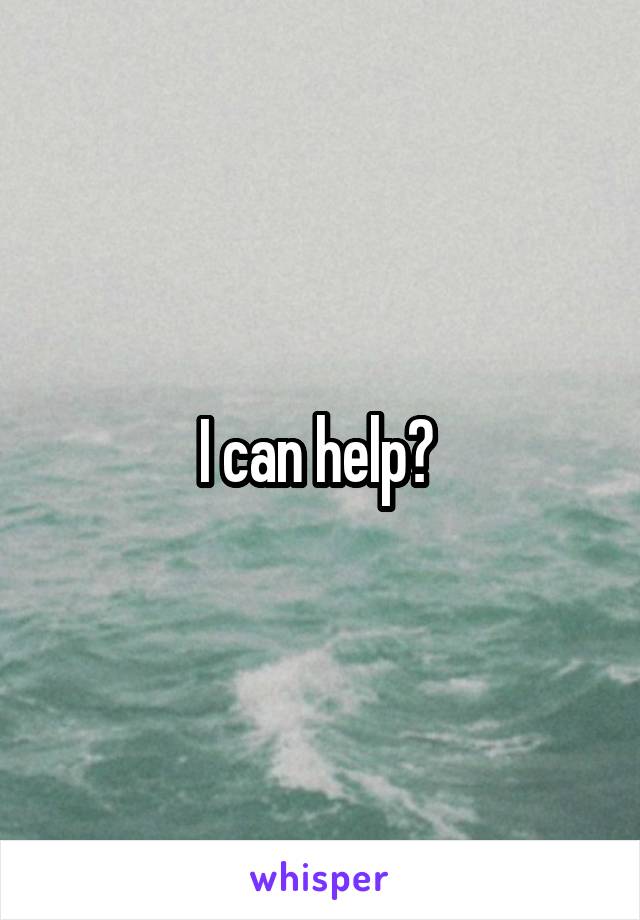 I can help? 