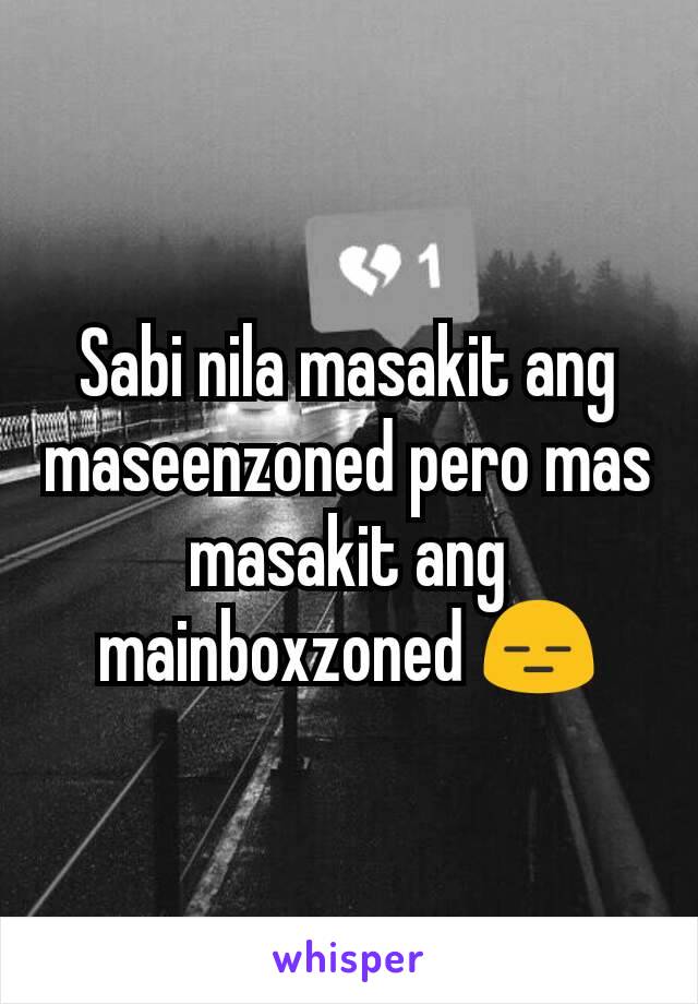 Sabi nila masakit ang maseenzoned pero mas masakit ang mainboxzoned 😑