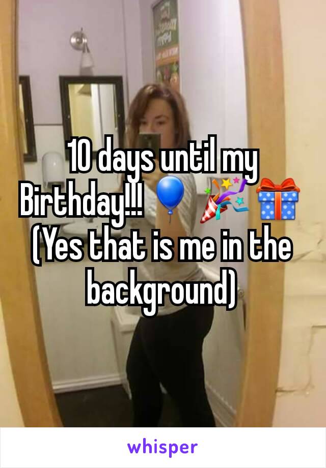 10 days until my Birthday!!!🎈🎉🎁
(Yes that is me in the background)