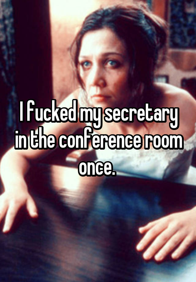 I Fucked My Secretary In The Conference Room Once