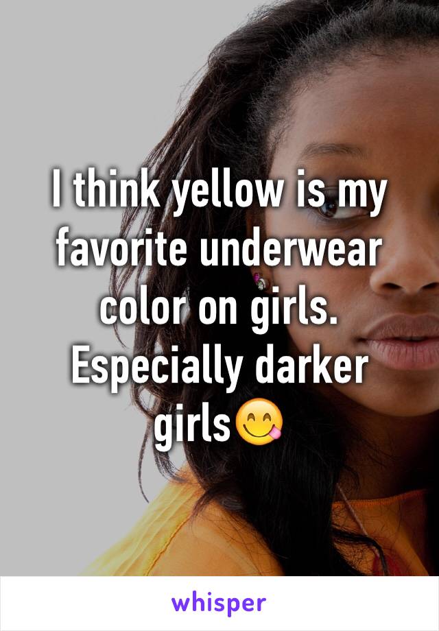 I think yellow is my favorite underwear color on girls. Especially darker girls😋