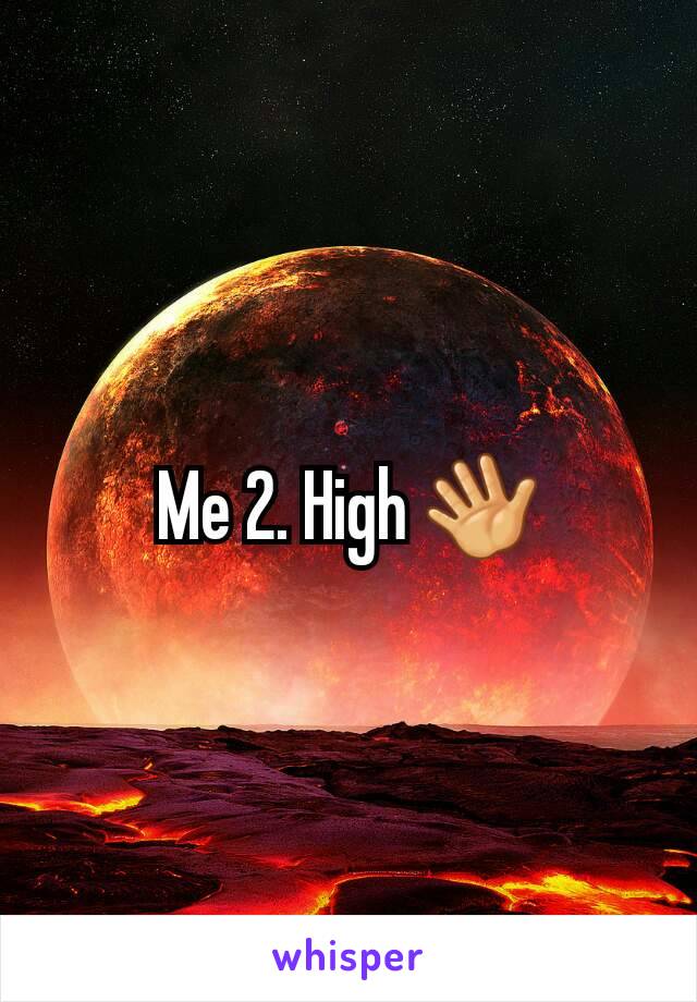 Me 2. High 👋