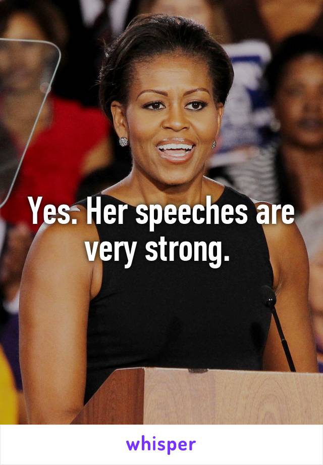 Yes. Her speeches are very strong. 