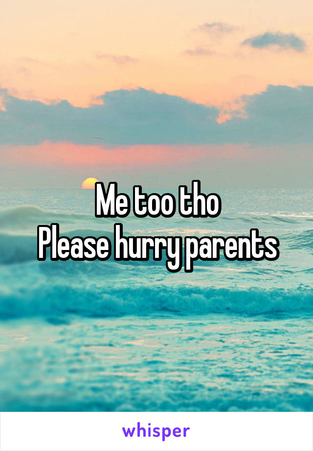 Me too tho
Please hurry parents