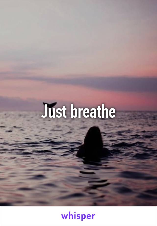 Just breathe