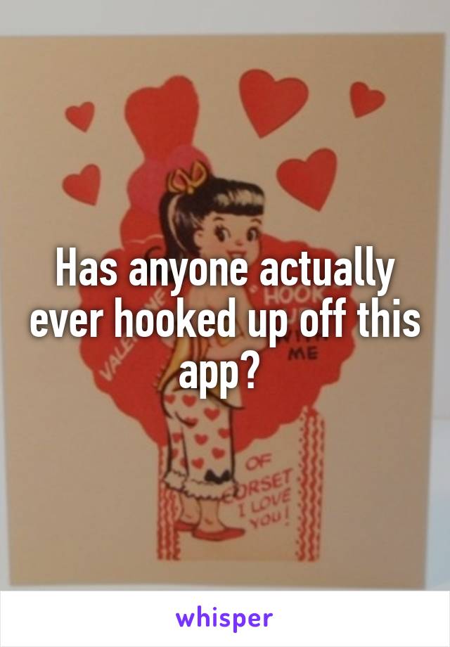 Has anyone actually ever hooked up off this app? 