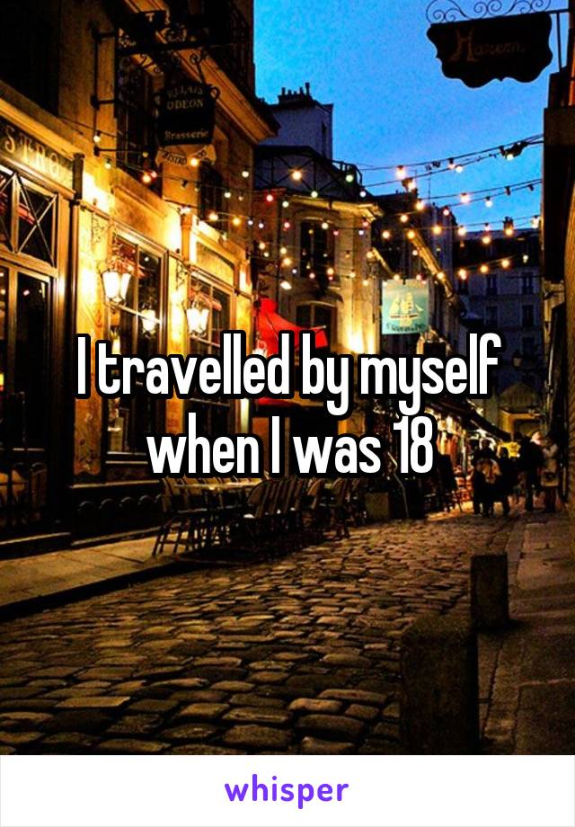 I travelled by myself when I was 18